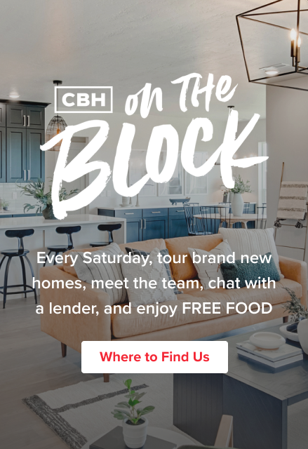 CBH on the Block - Every Saturday, tour brand new homes, meet the team, chat with a lender, and enjoy FREE FOOD