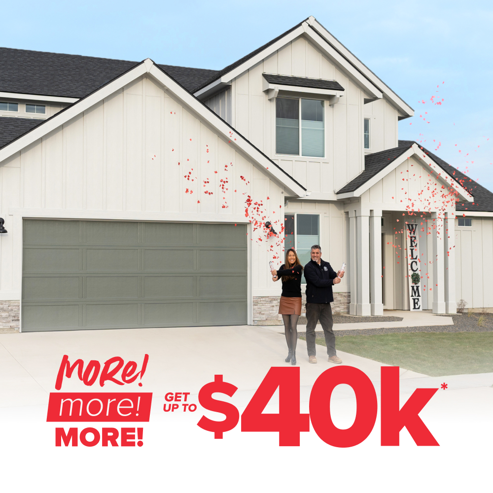 More! More! More! Get up to $40k*